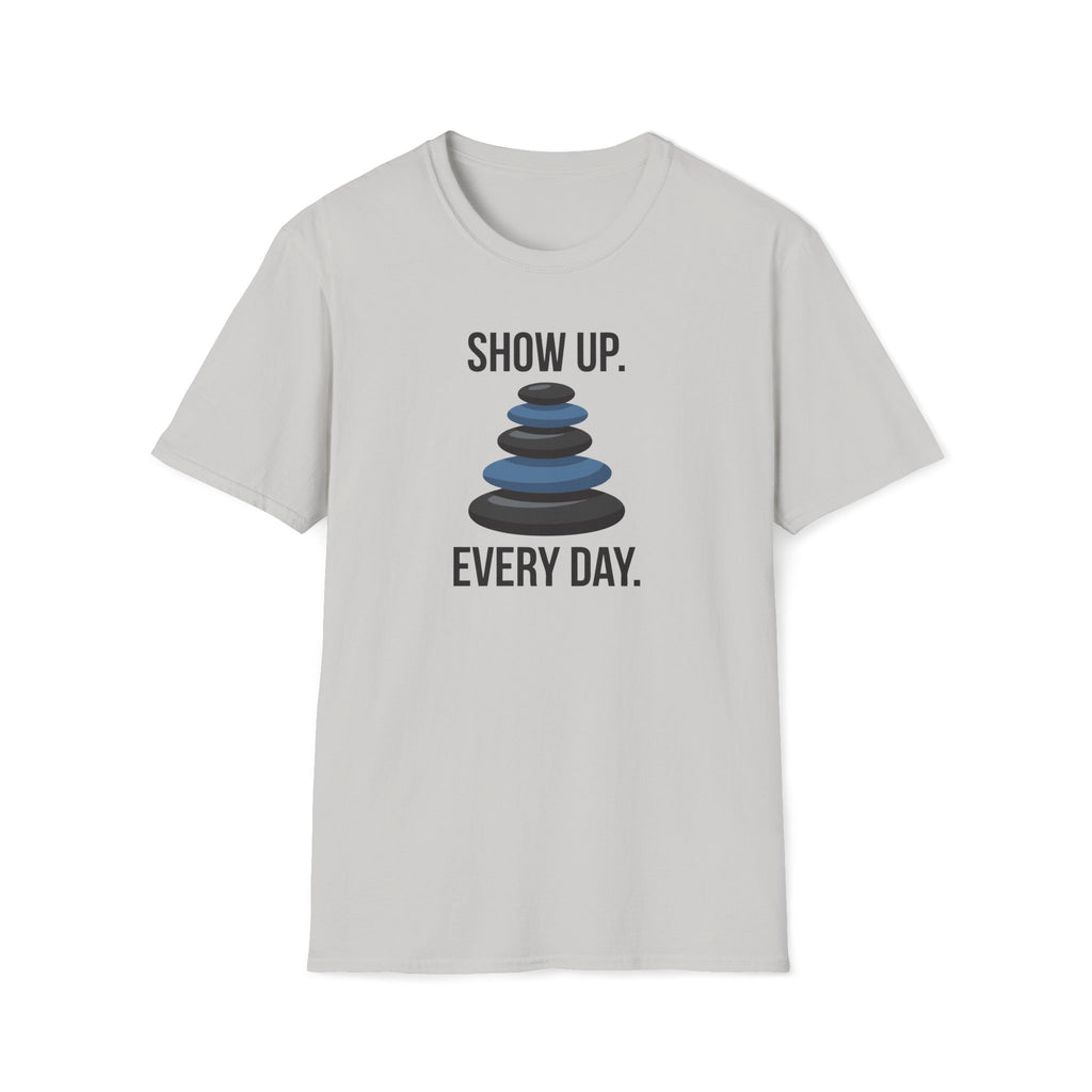 show up every day. T-Shirt