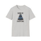 show up every day. T-Shirt