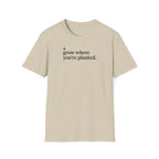 grow where you're planted. T-Shirt