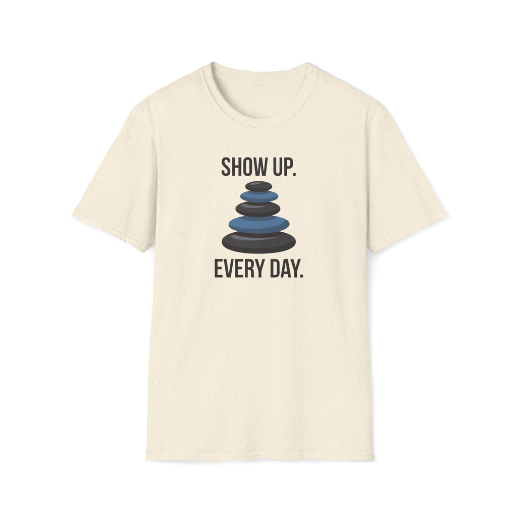 show up every day. T-Shirt