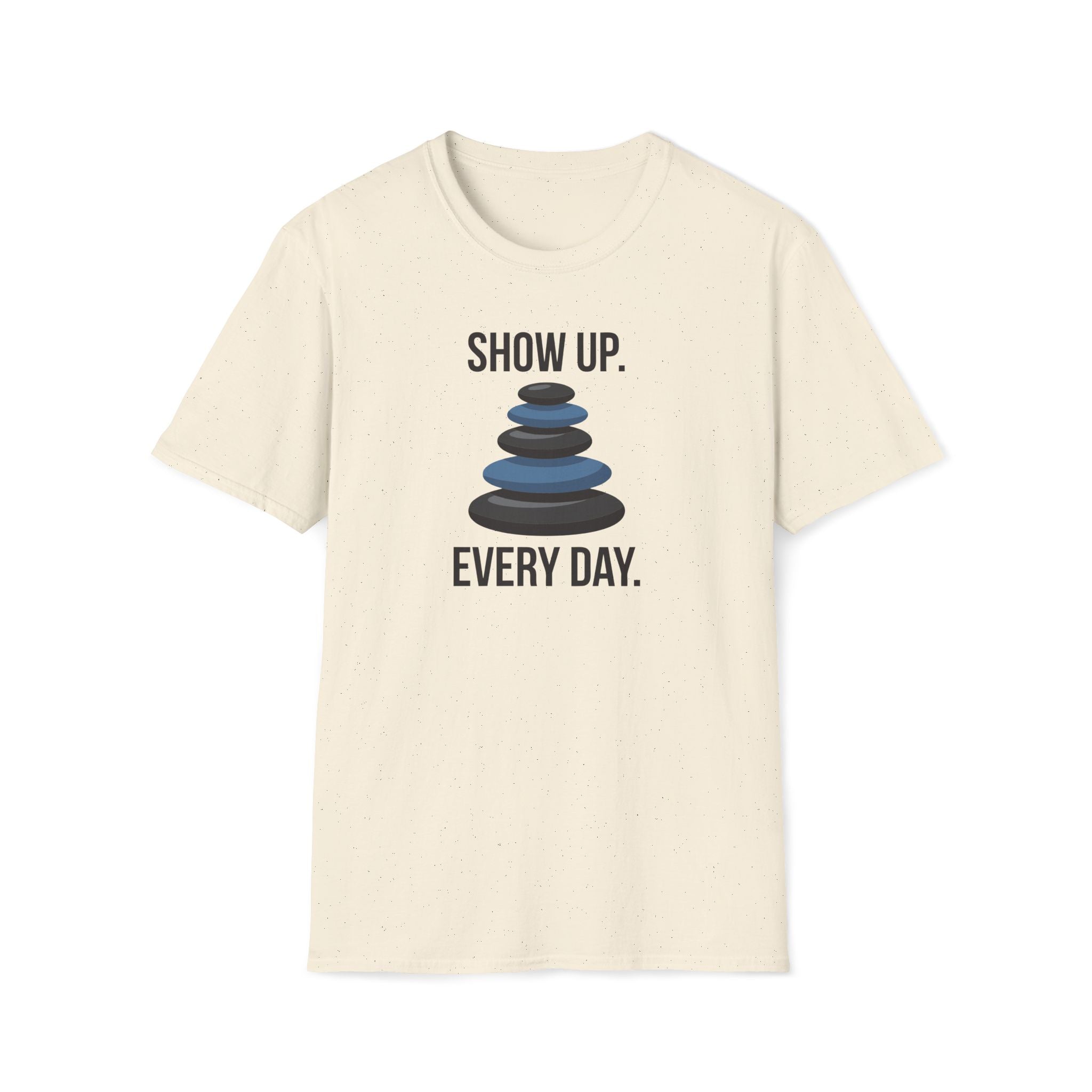 show up every day. T-Shirt