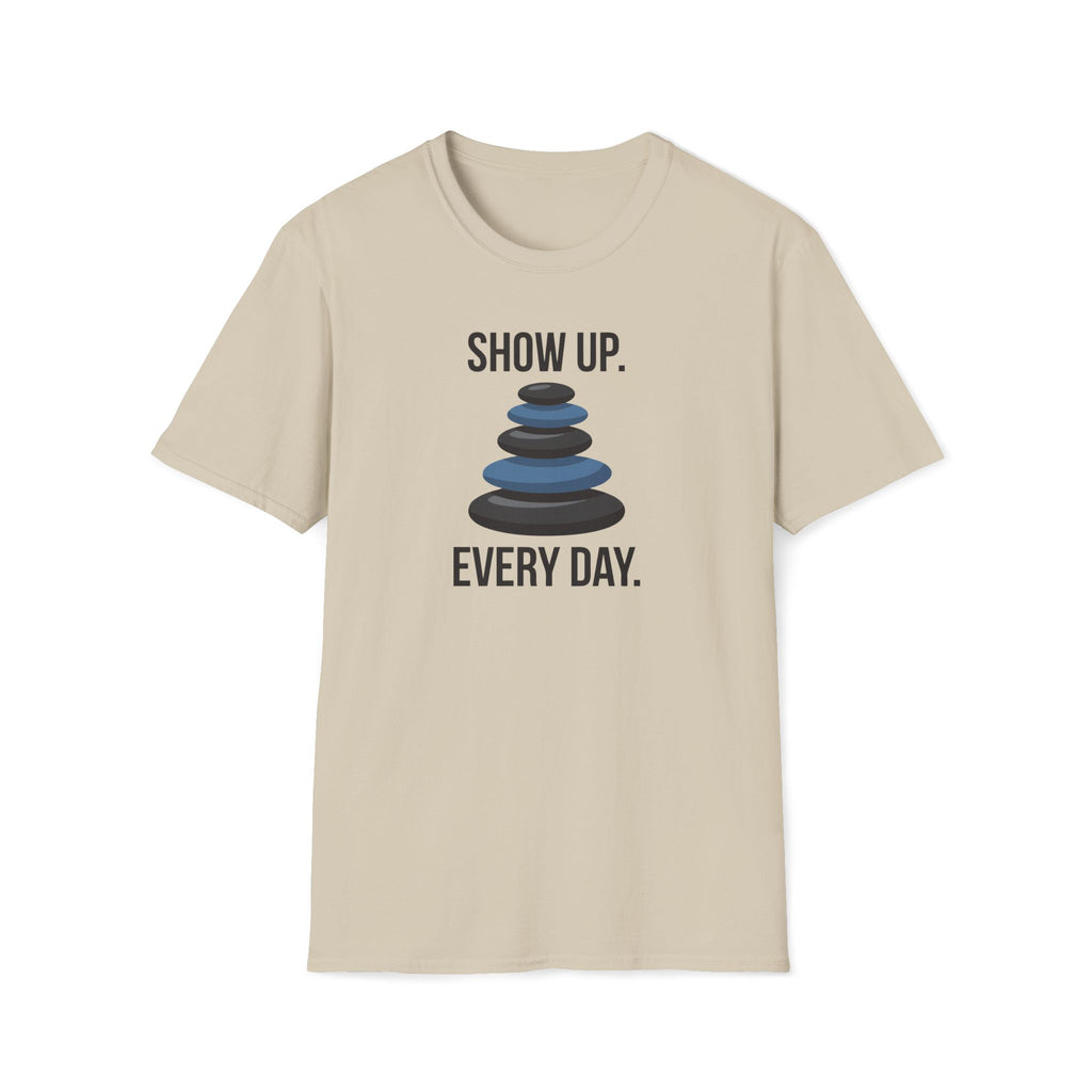 show up every day. T-Shirt