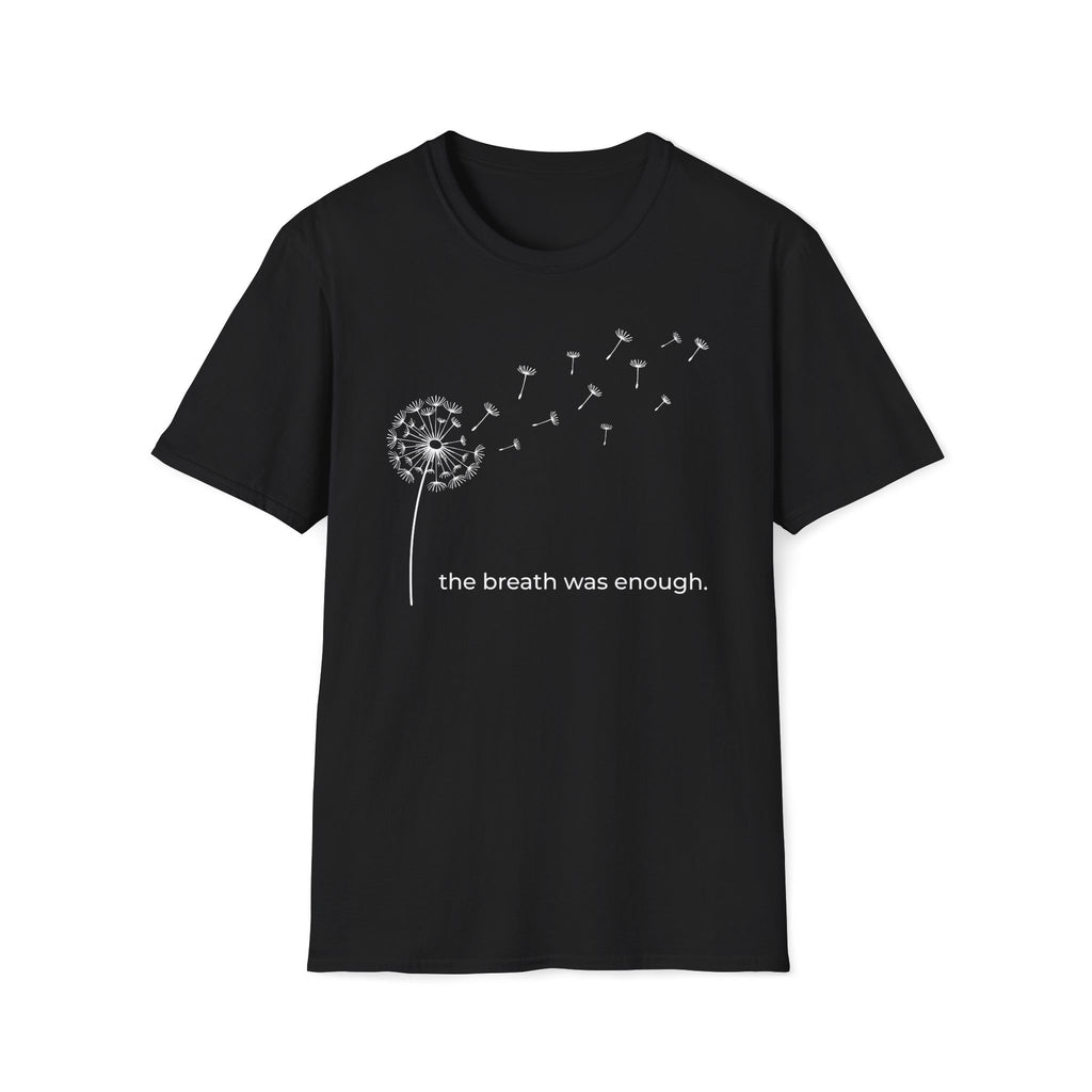 the breath was enough. T-Shirt