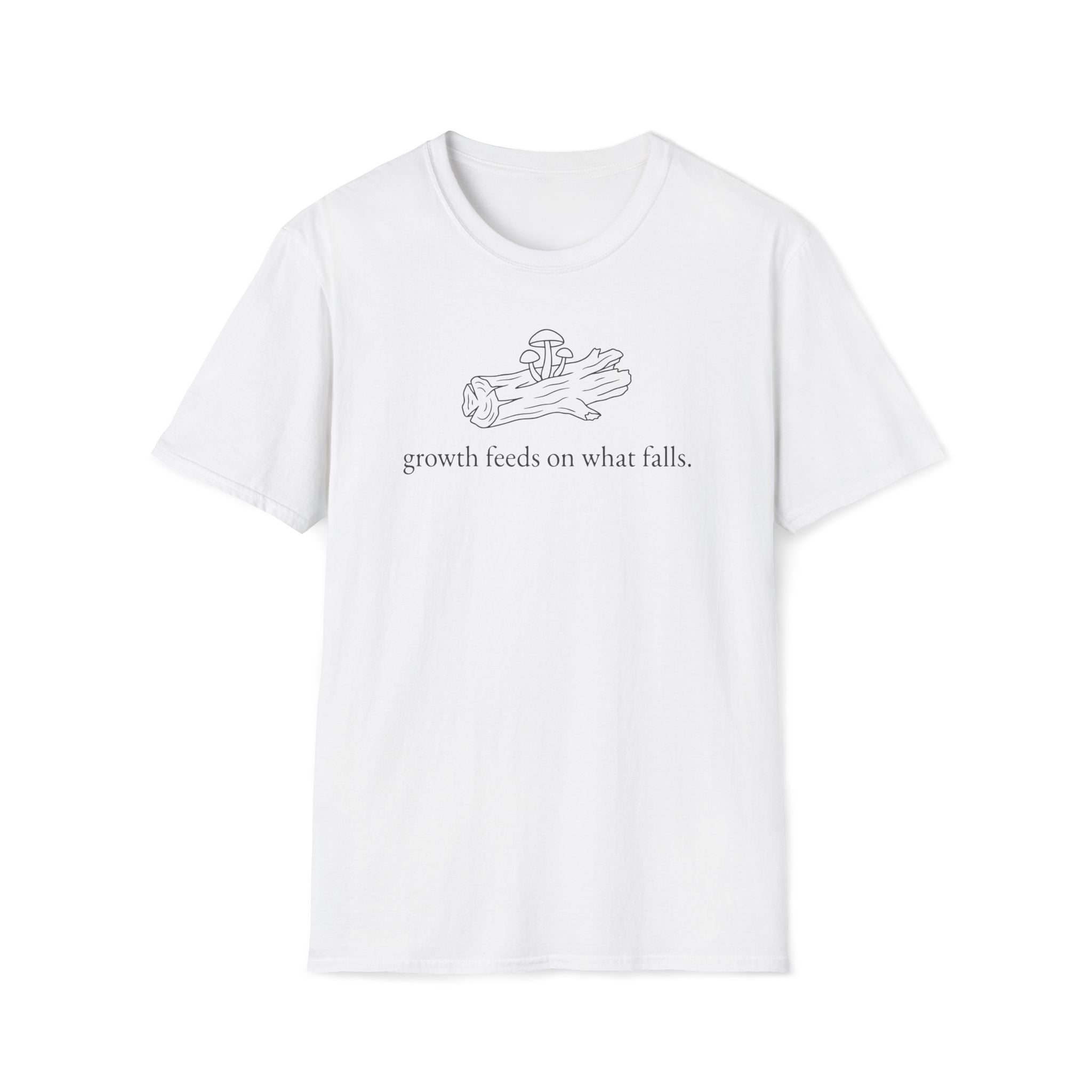 growth feeds on what falls. T-Shirt