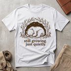 still growing. just quietly. T-Shirt