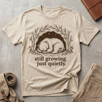 still growing. just quietly. T-Shirt