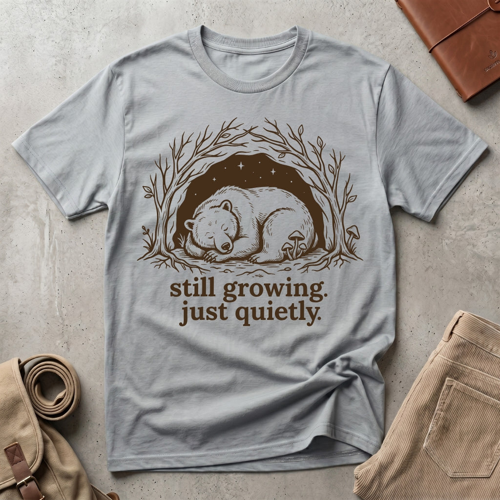 still growing. just quietly. T-Shirt