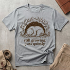 still growing. just quietly. T-Shirt