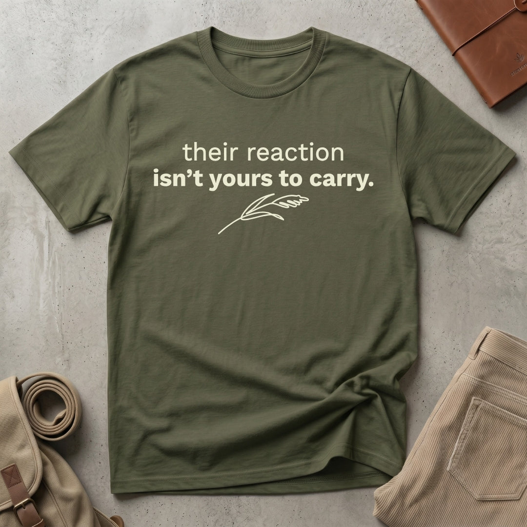 their reaction isn't yours. T-Shirt
