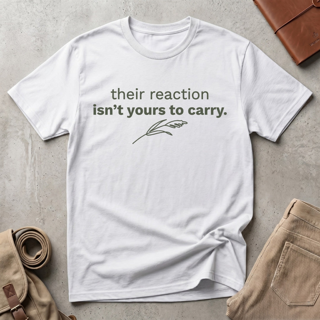 their reaction isn't yours. T-Shirt