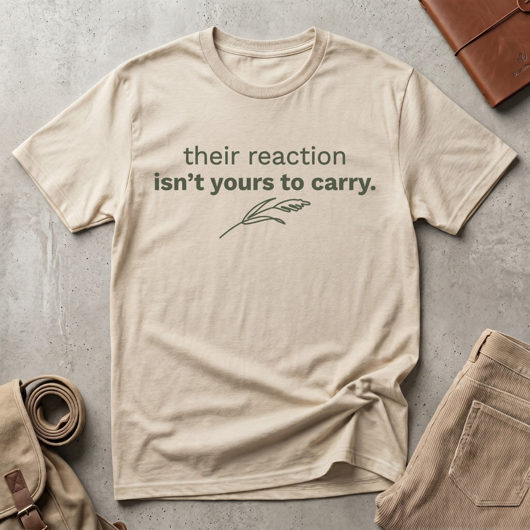 their reaction isn't yours. T-Shirt