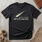 still on its way back. T-Shirt