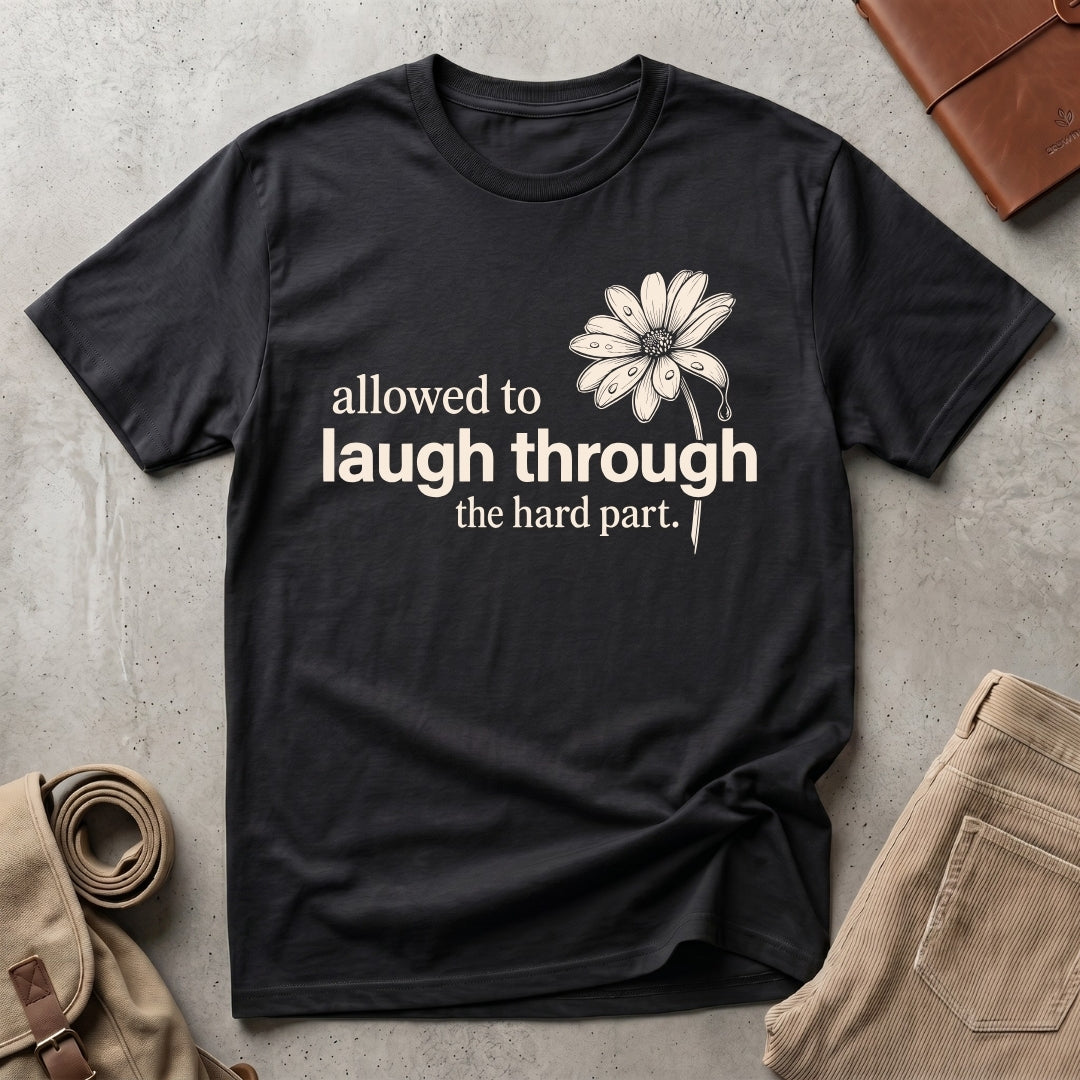 laugh through the hard part. T-Shirt