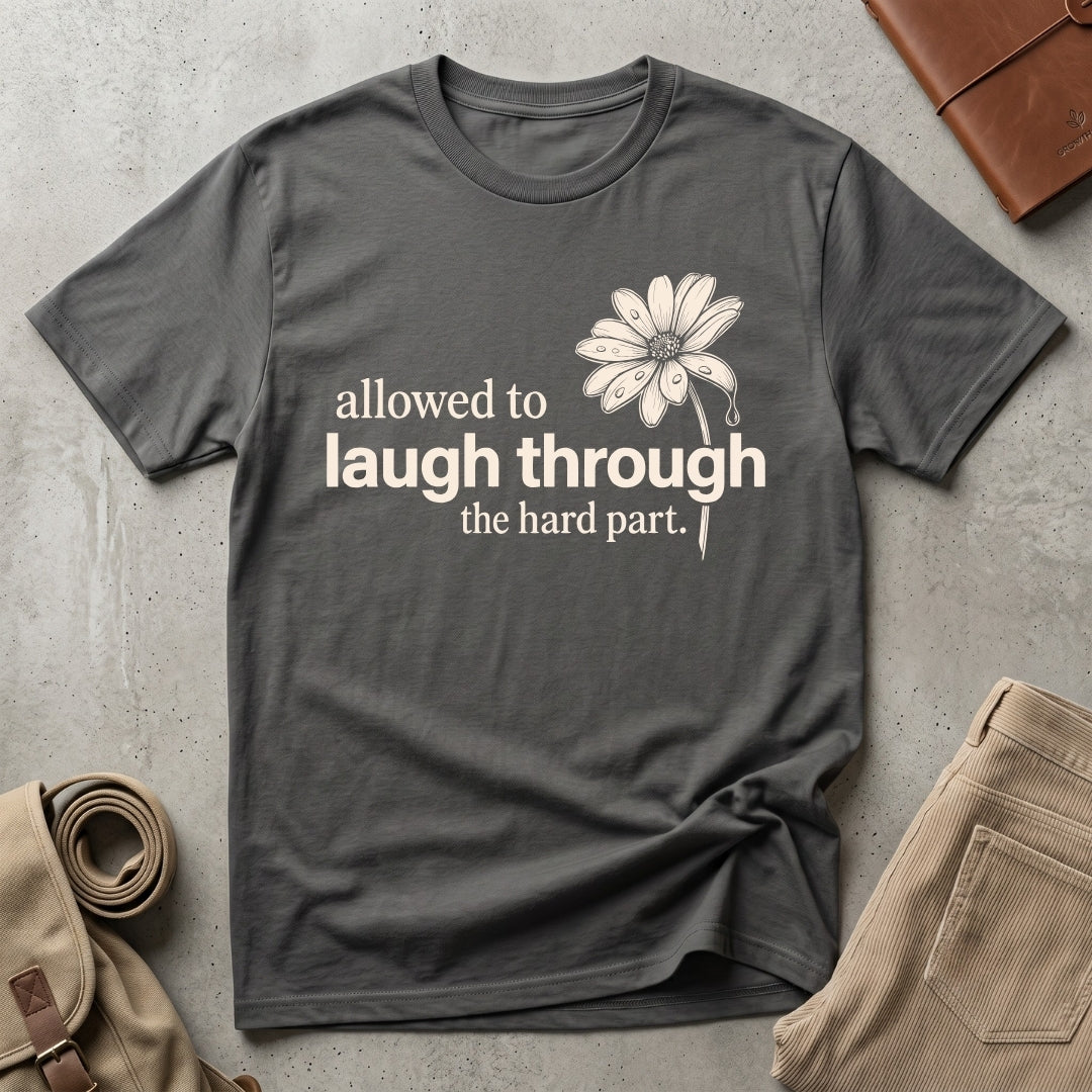 laugh through the hard part. T-Shirt
