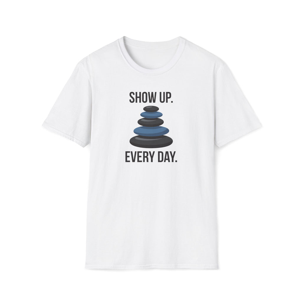 show up every day. T-Shirt