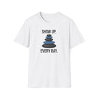 show up every day. T-Shirt
