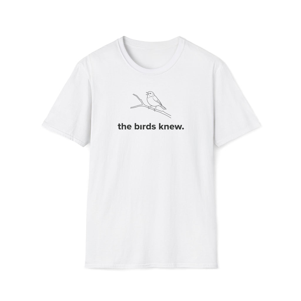 the birds knew. T-Shirt